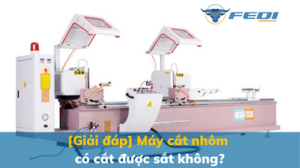 [Giải đáp] Máy cắt nhôm có cắt được sắt không