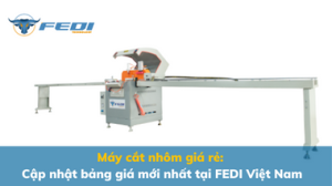 Máy cắt nhôm giá rẻ Cập nhật bảng giá mới nhất tại FEDI Việt Nam