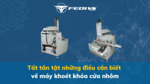 Tất tần tật những điều cần biết về máy khoét khóa cửa nhôm