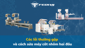 Các lỗi thường gặp và cách sửa máy cắt nhôm hai đầu