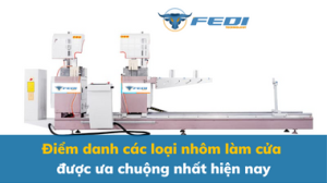 Điểm danh các loại nhôm làm cửa được ưa chuộng nhất hiện nay