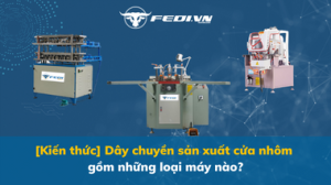 [Kiến thức] Dây chuyền sản xuất cửa nhôm gồm những loại máy nào