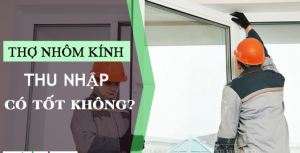 Mức lương của thợ nhôm kính